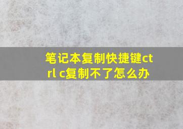 笔记本复制快捷键ctrl c复制不了怎么办